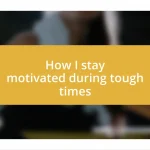 How I stay motivated during tough times