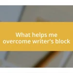 What helps me overcome writer’s block