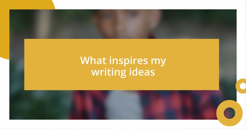 What inspires my writing ideas