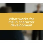 What works for me in character development